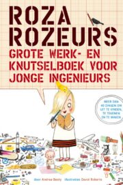 Roza Rozeurs grote werk- en knutselboek voor jonge ingenieurs